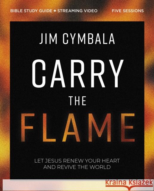 Carry the Flame Bible Study Guide Plus Streaming Video: Let Jesus Renew Your Heart and Revive the World Cymbala, Jim 9780310160755 Harperchristian Resources - książka