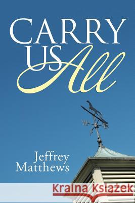 Carry Us All Jeffrey Matthews 9781512780192 WestBow Press - książka