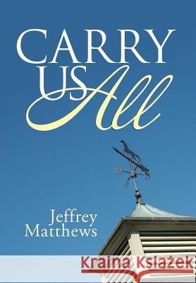 Carry Us All Jeffrey Matthews 9781512780215 WestBow Press - książka