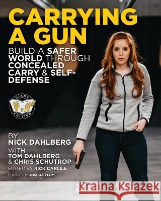 Carrying a Gun: Build a Safer World Through Concealed Carry and Self-Defense Nick Dahlberg Tom Dahlberg Chris Schutrop 9781949117035 Carlile Media - książka