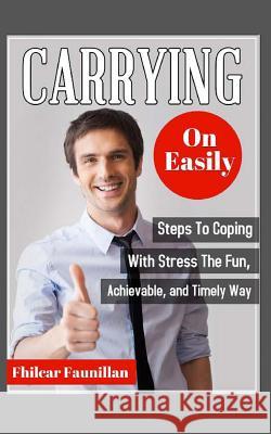 Carrying on Easily: Steps to Coping with Stress the Fun, Achievable and Timely Way Fhilcar Faunillan 9781518870828 Createspace Independent Publishing Platform - książka