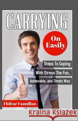 Carrying on Easily: Steps to Coping with Stress the Fun, Achievable and Timely Way Fhilcar Faunillan 9781519405500 Createspace Independent Publishing Platform - książka