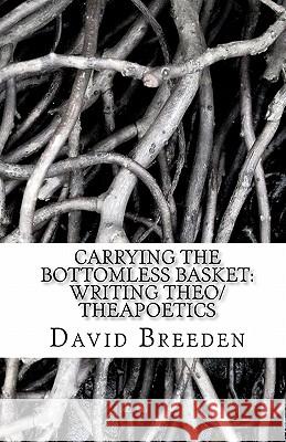 Carrying the bottomless basket writing theo/theapoetics Breeden, David 9781456512514 Createspace - książka