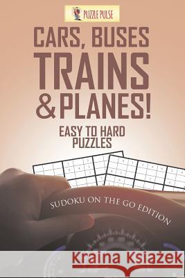 Cars, Buses, Trains & Planes! Easy To Hard Puzzles: Sudoku On The Go Edition Puzzle Pulse 9780228206699 Puzzle Pulse - książka