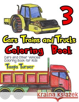 Cars, Trains and Trucks Coloring Book 3: Cars and Other Vehicles Coloring Book for Kids Tanya Turner 9781976527869 Createspace Independent Publishing Platform - książka
