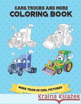 Cars, Trucks and More Coloring Book: More Than 25 Cool Pictures, (8.5x11 Inches) Marcel Dornis 9781729241592 Independently Published - książka