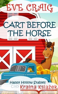 Cart Before The Horse: Happy Hollow Stables Cozy Mystery Series Craig, Eve 9781981191468 Createspace Independent Publishing Platform - książka