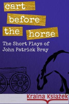 Cart Before The Horse: The Short Plays of John Patrick Bray John Patrick Bray 9781535240611 Createspace Independent Publishing Platform - książka