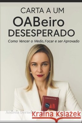 Carta A Um OABeiro Desesperado: Como Vencer o Medo, Focar e Ser Aprovado de Oliveira, Andreia Dorneles 9798291739532 Independently Published - książka