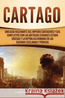Cartago: Una guía fascinante del Imperio cartaginés y sus conflictos con las antiguas ciudades estado griegas y la República ro History, Captivating 9781637160886 Captivating History - książka