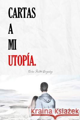 Cartas a mi Utopía Pulito Gonzalez, Carlos 9781540526601 Createspace Independent Publishing Platform - książka