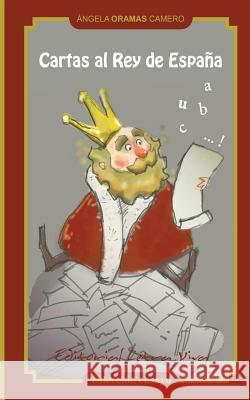Cartas al Rey de Espana Oramas Camero, Angela 9780996107105 Editorial Letra Viva - książka