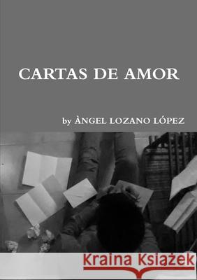 CARTAS DE AMOR ÀNGEL LOZANO LÓPEZ 9781326556075 Lulu.com - książka