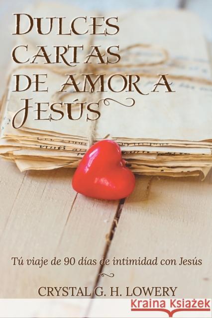 Cartas de Dulce Amor a Jesus: Tú viaje de 90 días de intimidad con Jesús Lowery, Crystal G. H. 9781684118625 Worldwide Publishing Group - książka