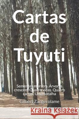 Cartas de Tuyuti: As sementes morrem, mas as árvores crescem. Quatro Vidas. Quatro Cartas. Uma Batalha. Gilbert Zangerolame 9786500215625 Cbl - książka