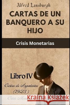 Cartas de un Banquero a su Hijo: Crisis Monetarias Mateus Michelon Alfred Lansburgh  9798853959217 Independently Published - książka