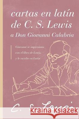Cartas En Latín de C. S. Lewis a Don Giovanni Calabria: Un Estudio Sobre La Amistad Lewis, C. S. 9781401607340 Grupo Nelson - książka