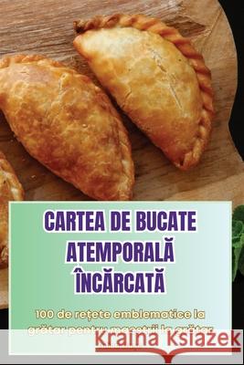 Cartea de Bucate AtemporalĂ ?ncĂrcatĂ Iulian Bușe 9781836233305 Iulian Bușe - książka