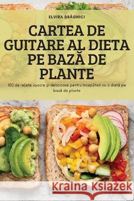 Cartea de Guitare Al Dieta Pe BazĂ de Plante Elvira Drăghici 9781837628469 Elvira Drăghici - książka