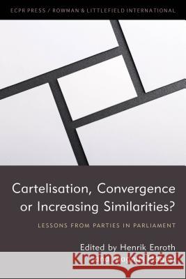 Cartelisation, Convergence or Increasing Similarities?: Lessons from Parties in Parliament Henrik Enroth Magnus Hagevi 9781785522543 ECPR Press - książka