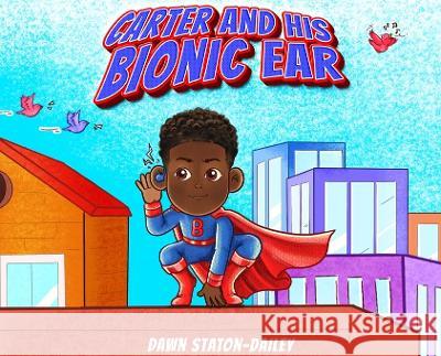 Carter And His Bionic Ear Dawn Staton-Dailey   9798986957951 Imagine Her LLC - książka