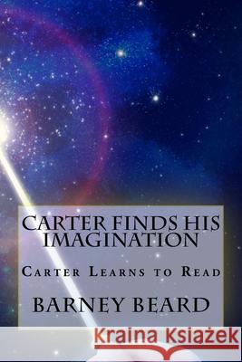 Carter Finds His Imagination: Carter learns to read Beard, Barney 9781548181581 Createspace Independent Publishing Platform - książka