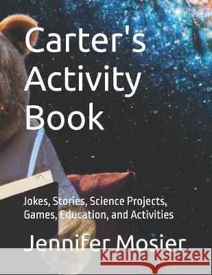 Carter's Activity Book: Jokes, Stories, Science Projects, Games, Education, and Activities Jennifer L Mosier   9798386787042 Independently Published - książka