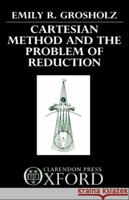Cartesian Method and the Problem of Reduction Emily Grosholz 9780198242505 Oxford University Press, USA - książka