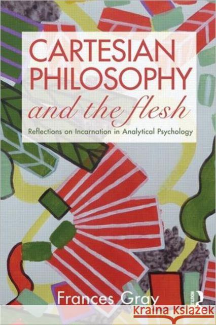 Cartesian Philosophy and the Flesh: Reflections on Incarnation in Analytical Psychology Gray, Frances 9780415479370  - książka