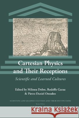 Cartesian Physics and Their Receptions: Scientific and Learned Cultures Omodeo, Pietro Daniel, Dobre, Mihnea, Garau, Rodolfo 9789004761285 Brill - książka