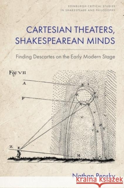 Cartesian Theaters, Shakespearean Minds: Finding Descartes on the Early Modern Stage Nathan (Adjunct Professor of English, University of Pittsburgh and Duquesne University) Pensky 9781399556965 Edinburgh University Press - książka