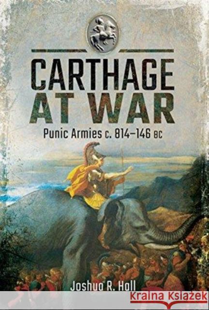 Carthage at War: Punic Armies c. 814-146 BC Joshua Hall 9781473885387 Pen & Sword Books Ltd - książka