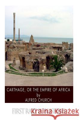 Carthage, or the Empire of Africa Alfred Church 9781494719418 Createspace - książka