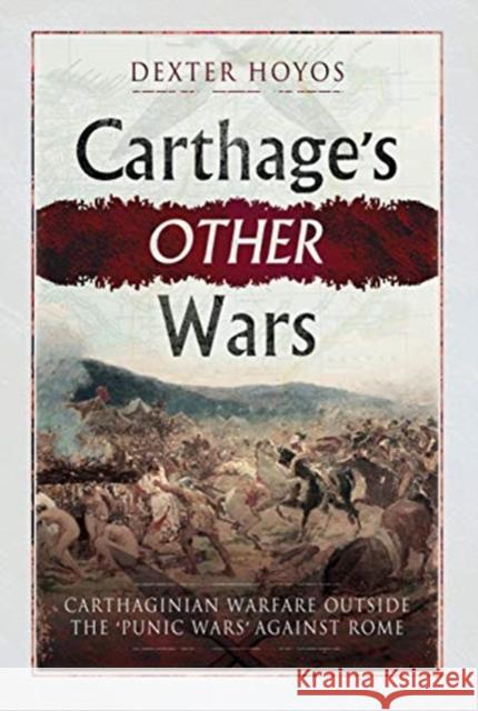 Carthage's Other Wars: Carthaginian Warfare Outside the 'Punic Wars' Against Rome Dexter Hoyos 9781781593578 Pen & Sword Books Ltd - książka