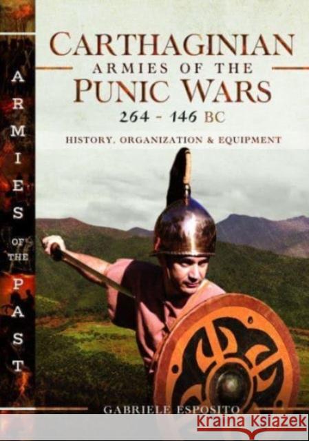 Carthaginian Armies of the Punic Wars, 264–146 BC: History, Organization and Equipment Gabriele Esposito 9781399067546 Pen & Sword Books Ltd - książka