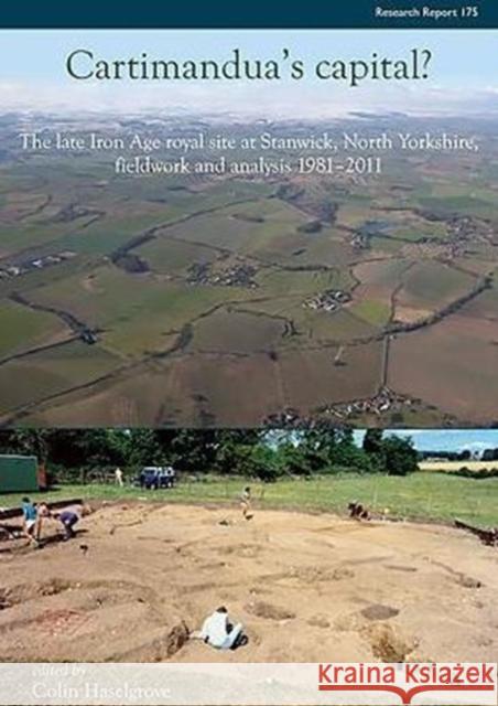 Cartimandua's Capital?: The Late Iron Age Royal Site at Stanwick, North Yorks, Fieldwork and Analysis 1981-2009 Colin Haselgrove 9781902771984 Oxbow Books - książka
