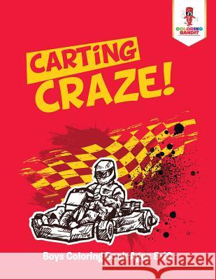 Carting Craze!: Boys Coloring Book Ages 8-10 Coloring Bandit 9780228204893 Coloring Bandit - książka