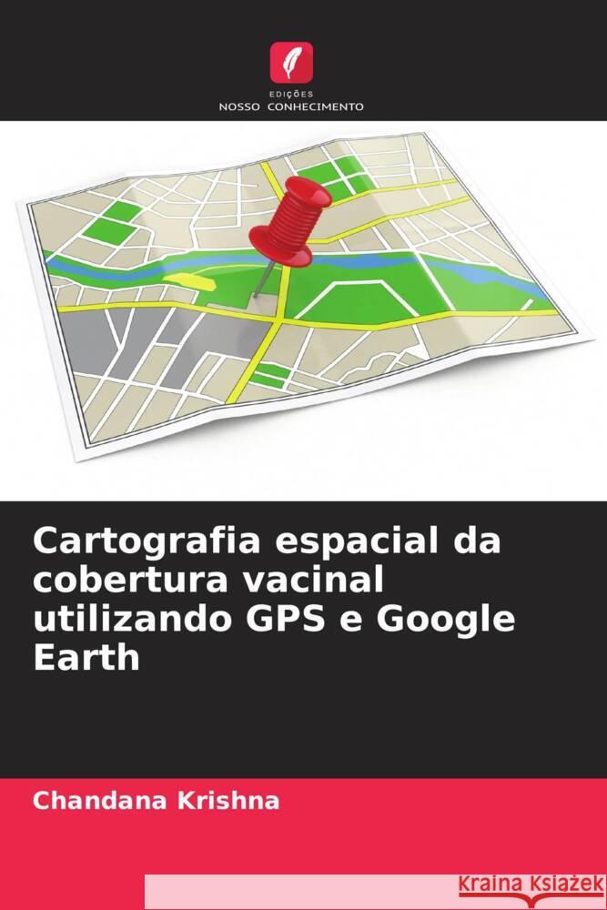 Cartografia espacial da cobertura vacinal utilizando GPS e Google Earth Krishna, Chandana 9786205026182 Edições Nosso Conhecimento - książka