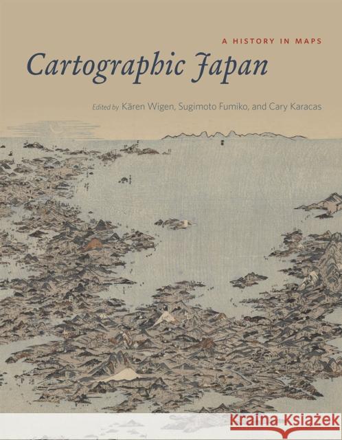 Cartographic Japan: A History in Maps Karen Wigen Fumiko Sugimoto Cary Karacas 9780226073057 The University of Chicago Press - książka