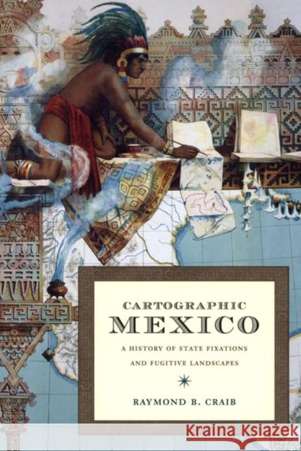 Cartographic Mexico: A History of State Fixations and Fugitive Landscapes Raymond B. Craib 9780822334057 Duke University Press - książka