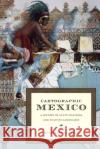 Cartographic Mexico: A History of State Fixations and Fugitive Landscapes Raymond B. Craib 9780822334057 Duke University Press