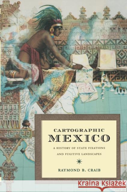 Cartographic Mexico: A History of State Fixations and Fugitive Landscapes Craib, Raymond B. 9780822334163 Duke University Press - książka