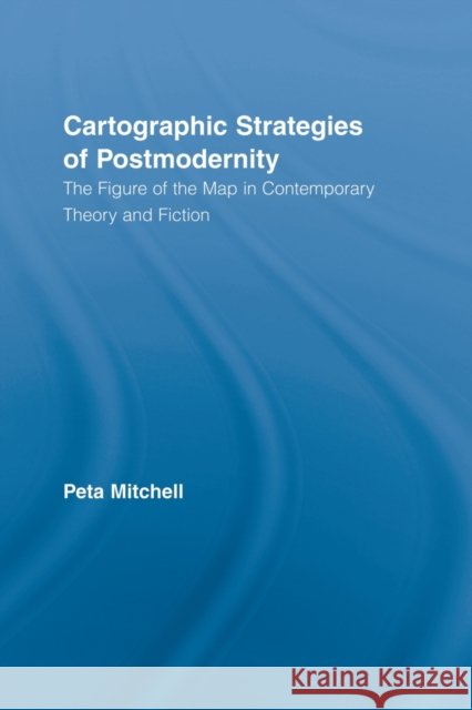 Cartographic Strategies of Postmodernity: The Figure of the Map in Contemporary Theory and Fiction Mitchell, Peta 9780415809122 Routledge - książka