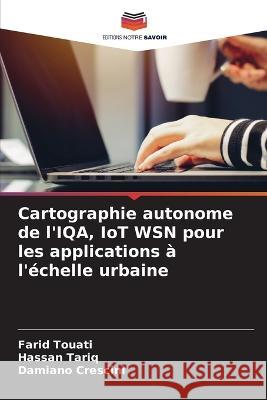 Cartographie autonome de l'IQA, IoT WSN pour les applications à l'échelle urbaine Farid Touati, Hassan Tariq, Damiano Crescini 9786205385692 Editions Notre Savoir - książka