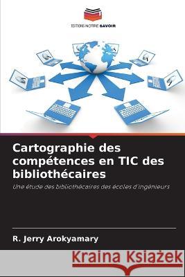 Cartographie des comp?tences en TIC des biblioth?caires R. Jerry Arokyamary 9786205700952 Editions Notre Savoir - książka