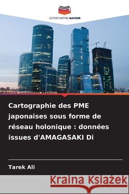 Cartographie des PME japonaises sous forme de réseau holonique : données issues d'AMAGASAKI Di Ali, Tarek 9786207827213 Editions Notre Savoir - książka