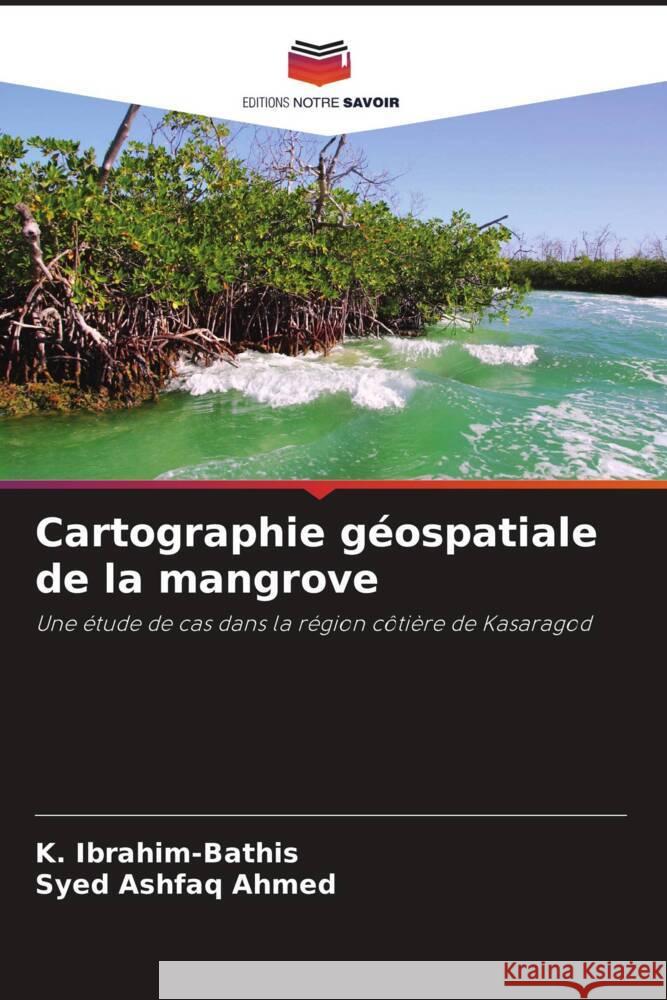 Cartographie g?ospatiale de la mangrove K. Ibrahim-Bathis Syed Ashfaq Ahmed 9786207491155 Editions Notre Savoir - książka