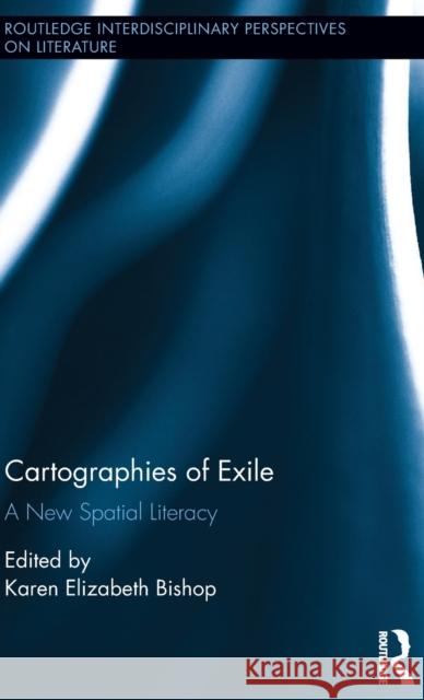 Cartographies of Exile: A New Spatial Literacy Karen Elizabeth Bishop 9780415714860 Routledge - książka