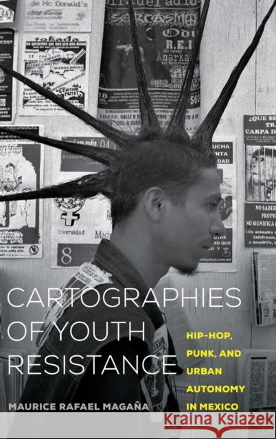 Cartographies of Youth Resistance: Hip-Hop, Punk, and Urban Autonomy in Mexico Maga 9780520344617 University of California Press - książka