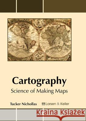 Cartography: Science of Making Maps Tucker Nichollas 9781635490596 Larsen and Keller Education - książka